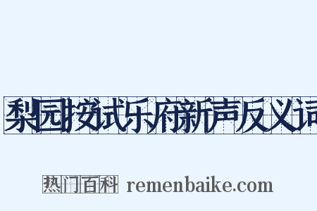 梨园按试乐府新声反义词是什么意思的图片